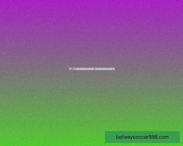 2026世界杯竞猜官网全方位指南 最新赛事动态及投注策略分析 2026世界杯竞猜官网全方位指南 最新赛事动态及投注策略分析